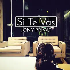 Si Te Vas - Single by Jony Privat album reviews, ratings, credits