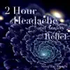 2 Hour Headache and Anxiety Relief album lyrics, reviews, download