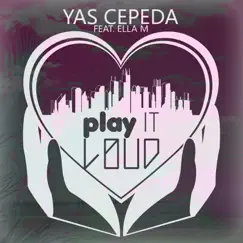 Play It Loud (feat. Ella M) - Single by Yas Cepeda album reviews, ratings, credits