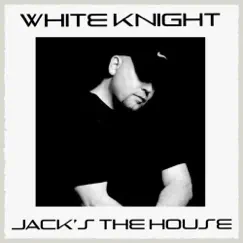 White Knight Jack's the House (Original Knight Mix) Song Lyrics