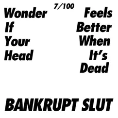 Wonder If Your Head Feels Better When Its Dead - Single by Bankrupt Slut album reviews, ratings, credits