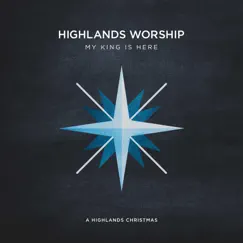 My King Is Here: A Highlands Christmas - EP by Highlands Worship album reviews, ratings, credits