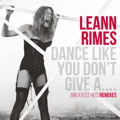 Dance Like You Don't Give A....Greatest Hits Remixes by LeAnn Rimes album reviews, ratings, credits