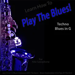 Learn How to Play the Blues! (Techno Blues in the Key of G) [for Alto Saxophone] Song Lyrics