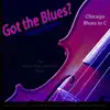 Got the Blues? Chicago Blues in the Key of C for Violin, Viola, Cello, And String Players song lyrics