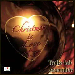 Christmas Is Love - Single by Trolls-Lab Ensemble album reviews, ratings, credits