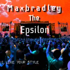 I Like Your Style - Single by Max Bradley The Epsilon album reviews, ratings, credits