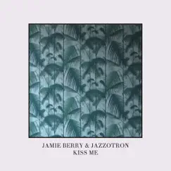 Kiss Me - Single by Jamie Berry & Jazzotron album reviews, ratings, credits
