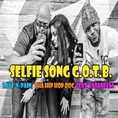 Selfie Song G.O.T.B (feat. Latangela) - Single by Love-n-Pain & Tha Hip Hop Doc album reviews, ratings, credits