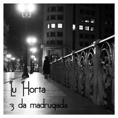 3 da Madrugada - Single by Lu Horta album reviews, ratings, credits