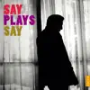 Say Plays Say album lyrics, reviews, download