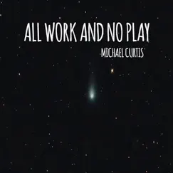 All Work and No Play by Michael Curtis album reviews, ratings, credits