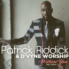 Without You (feat. Tamayya J) - Single by Patrick Riddick & D'vyne Worship album reviews, ratings, credits