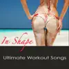 In Shape Ultimate Workout Songs - EDM Workout Playlist for your Fitness Plan and Daily Workout album lyrics, reviews, download