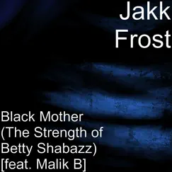 Black Mother (The Strength of Betty Shabazz) [feat. Malik B] - Single by Jakk Frost album reviews, ratings, credits