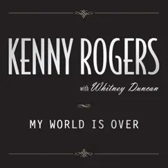 My World Is Over (with Whitney Duncan) - Single by Kenny Rogers with Whitney Duncan album reviews, ratings, credits