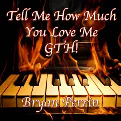 Tell Me How Much You Love Me GTH - Single by Bryan Perrin album reviews, ratings, credits