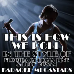 This Is How We Roll (In the Style of Florida Georgia Line & Luke Bryan) [Karaoke Version With Backing Vocals] Song Lyrics