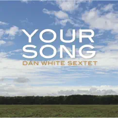 Your Song by Dan White Sextet album reviews, ratings, credits