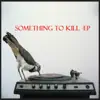 Something to Kill - EP album lyrics, reviews, download