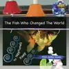 The Fish Who Changed the World album lyrics, reviews, download