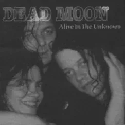 Alive in the Unknown by Dead Moon album reviews, ratings, credits