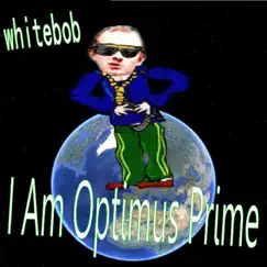 I Am Optimus Prime - Single by Whitebob album reviews, ratings, credits