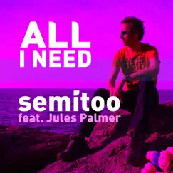 All I Need (feat. Jules Palmer) - Single by Semitoo album reviews, ratings, credits