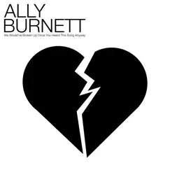 We Would've Broken up Once You Heard This Song Anyway - Single by Ally Burnett album reviews, ratings, credits