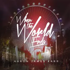 When the World Ends - Single by Aaron James Karr album reviews, ratings, credits