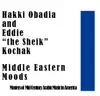 Hakki Obadia and Eddie “the Sheik” Kochak – Middle Eastern Moods - Masters of Mid Century Arabic Music in America album lyrics, reviews, download