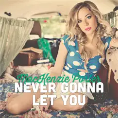 Never Gonna Let You - Single by MacKenzie Porter album reviews, ratings, credits