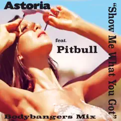 Show Me What You Got (feat. PITBULL) [Bodybangers Mixes] - EP by Astoria album reviews, ratings, credits