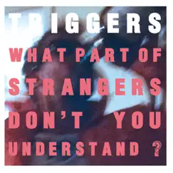 What Part of Strangers Don't You Understand? - EP by Triggers album reviews, ratings, credits