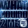 What You Do 2 Me - Single album lyrics, reviews, download