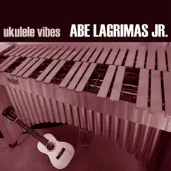 Ukulele Vibes by Abe Lagrimas, Jr. album reviews, ratings, credits