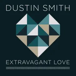 Extravagant Love (Deluxe Single) - Single by Dustin Smith album reviews, ratings, credits