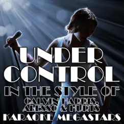 Under Control (In the Style of Calvin Harris, Alesso & Hurts) [Karaoke Version With Backing Vocals] - Single by Karaoke Megastars album reviews, ratings, credits