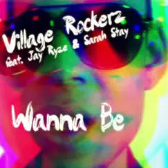 Wanna Be (Remixes) [feat. Jay Ryze & Sarah Stay] by Village Rockerz album reviews, ratings, credits