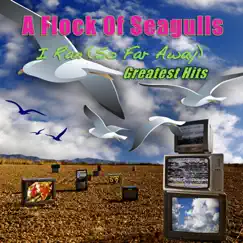 I Ran (So Far Away) - Greatest Hits (Re-Recorded / Remastered) by A Flock of Seagulls album reviews, ratings, credits
