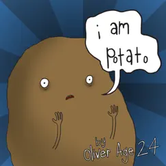 I Am Potato - Single by Oliver Age 24 album reviews, ratings, credits