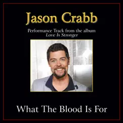 What the Blood Is For Performance Tracks - Single by Jason Crabb album reviews, ratings, credits