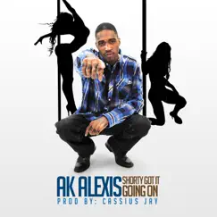 Shawty Got It Going On (feat. Cassius Jay) - Single by Ak Alexis album reviews, ratings, credits
