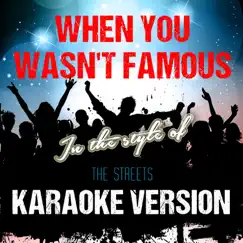 When You Wasn't Famous (In the Style of the Streets) [Karaoke Version] Song Lyrics