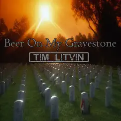 Beer on My Gravestone - Single by Tim Litvin album reviews, ratings, credits
