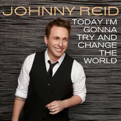 Today I'm Gonna Try and Change the World - Single by Johnny Reid album reviews, ratings, credits