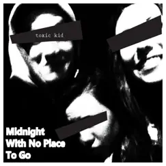 Midnight With No Place to Go - EP by Toxic Kid album reviews, ratings, credits
