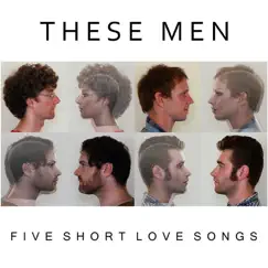 Five Short Love Songs - EP by These Men album reviews, ratings, credits