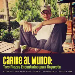 Caribe Al Mundo: Tres Piezas Encantadas Para Orquesta - Single by Roberto McCausland-Dieppa album reviews, ratings, credits