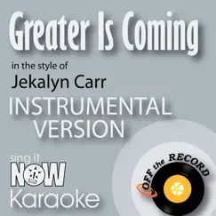 Greater Is Coming (In the Style of Jekalyn Carr) [Instrumental Karaoke Version] Song Lyrics